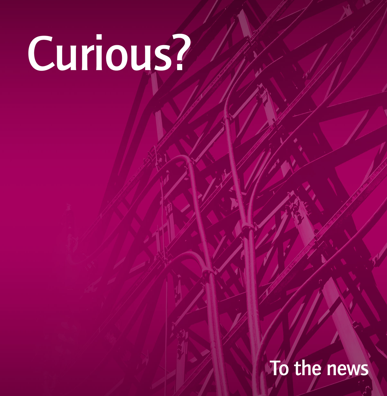 Curiuos? To the news